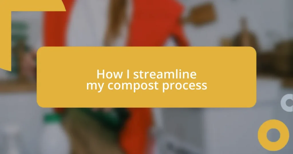 How I streamline my compost process