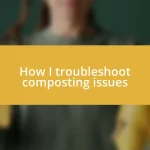 How I troubleshoot composting issues