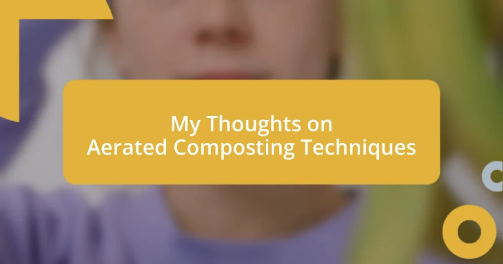 My Thoughts on Aerated Composting Techniques