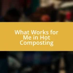 What Works for Me in Hot Composting